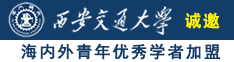 处女操逼大视频诚邀海内外青年优秀学者加盟西安交通大学